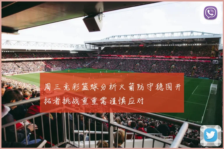 周三竞彩篮球分析火箭防守稳固开拓者挑战重重需谨慎应对